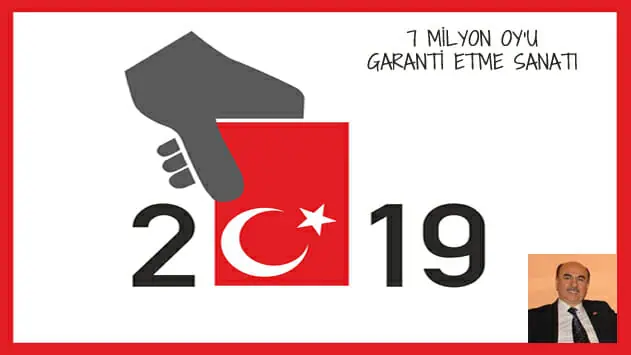 7 MİLYON OY’U GARANTİ ETME SANATI