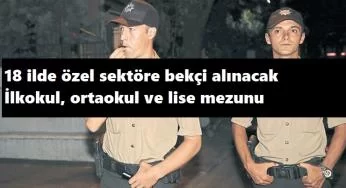 18 şehirde ilköğretim mezunu bekçi aranıyor!