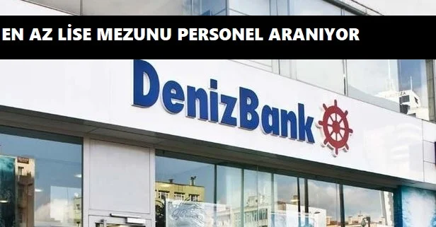 Denizbank lise mezunu personel arıyor! Başvuru şartları nelerdir?