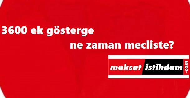3600 ek gösterge ne zaman meclise gelecek? İşte son gelişmeler