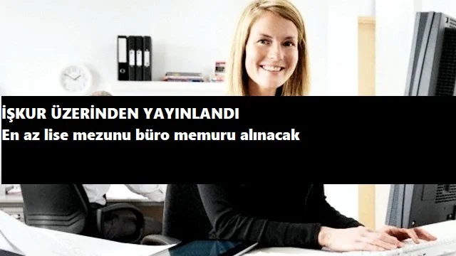 İŞKUR üzerinden Lise mezunu büro memuru alınacak