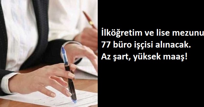 77 büro işçisi aranıyor! İlköğretim mezunu!