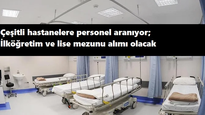 Çeşitli hastanelere lise mezunu personel alınacak