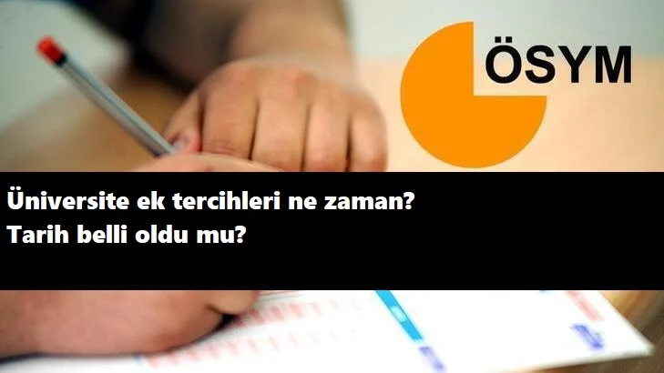 Üniversite ek tercihleri başladı mı? Ek tercihler ne zaman?
