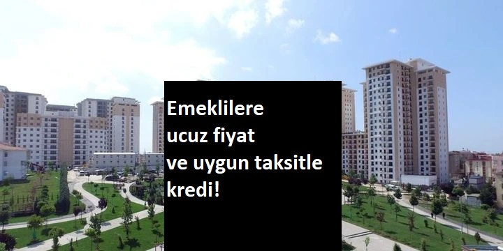 Emeklilere uygun fiyatlı ev fırsatı geliyor