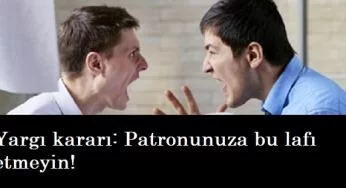 Çalışanlar dikkat: Patronunuza ne dediğiniz önemli!