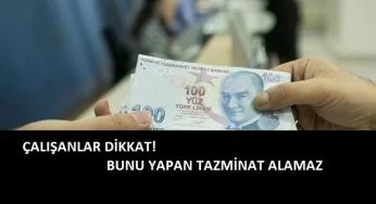 Çalışanlar bunu yaparsa tazminatları yanar
