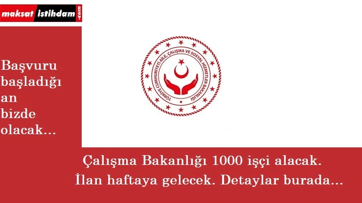 Çalışma Bakanlığı haftaya 1000 işçi alacak!