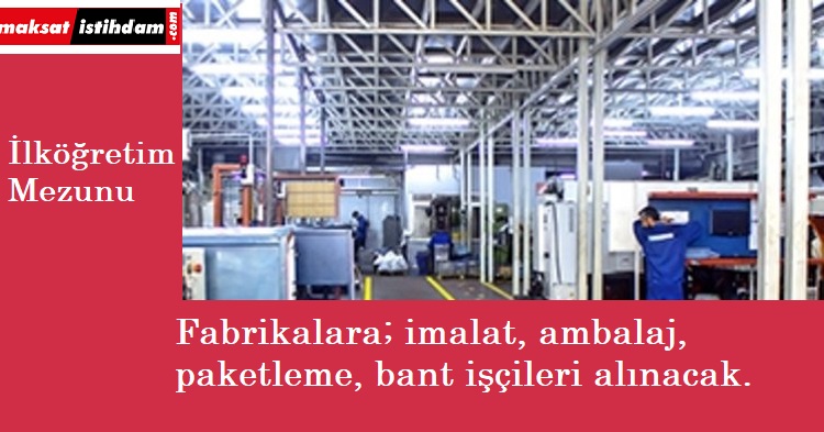 Fabrikalara ve üretimhanelere işçi alınacak | Paketleme, ambalaj, imalat ve bant