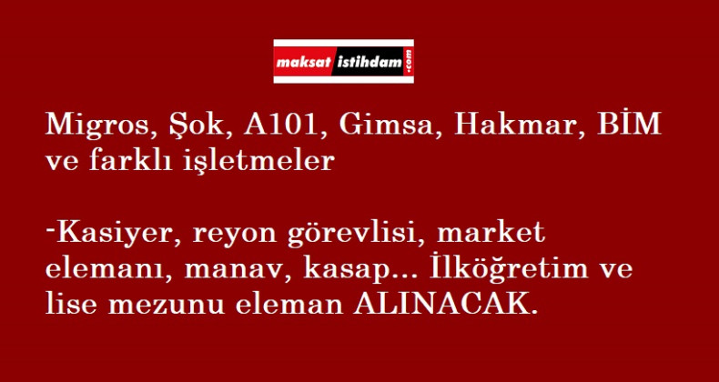 BİM-Şok-A101-Migros-GİMSA-HAKMAR ve fazlası... Marketlere personel aranıyor