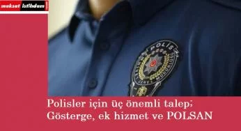 Polisler için üç talep: Gösterge, ek görev tazminatı ve POLSAN