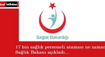 Sağlık Bakanı açıkladı: 17 bin personel ataması ne zaman?