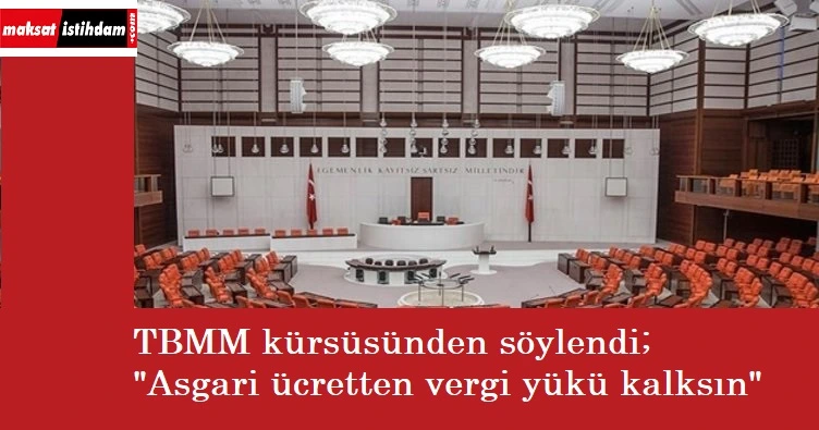 TBMM'de açıklama: Asgari ücretten vergi kalkmalı!
