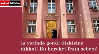 Yargıtay'dan işyerinde gönül ilişkisine dair emsal karar