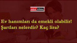Ev hanımları nasıl emekli olur? Kaç lira emekli maaşı alır?