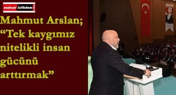 Mahmut Arslan: "Tek kaygımız nitelikli iş gücü"