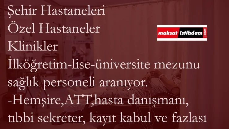 Şehir Hastaneleri ve sağlık kurumlarına yüzlerce personel alınacak | Hasta danışmanı- Kayıt kabul görevlisi- hemşire ve fazlası