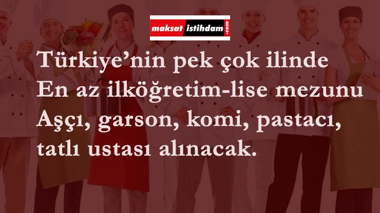 Mutfaklara en az ilköğretim mezunu personel alınacak | Garson, komi, aşçı, pastacı, tatlıcı