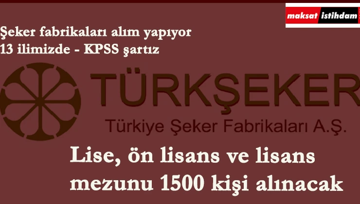 Şeker fabrikalarına 1500 kişi alınacak | En az lise mezunu