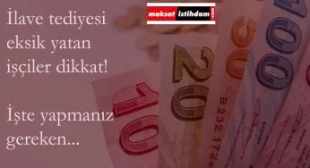 Tediyesi eksik yatan işçiler dikkat: Bunu yapmalısınız...