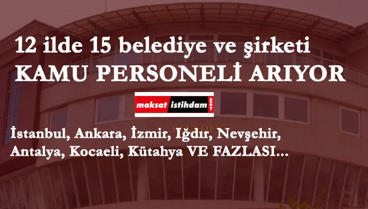 Güncel Belediye alımları: 12 ilde 15 belediye ve şirket kamu işçisi arıyor