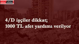 Deprem bölgelerindeki 4/D işçiler yardım alacak