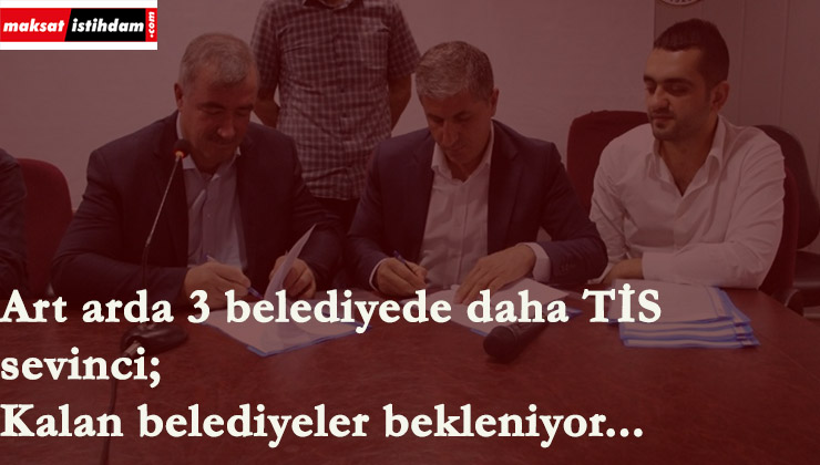 Üç belediyede daha toplu sözleşme imzalandı!
