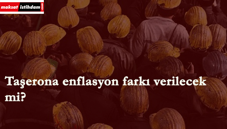 Taşerona enflasyon farkı neden şart?