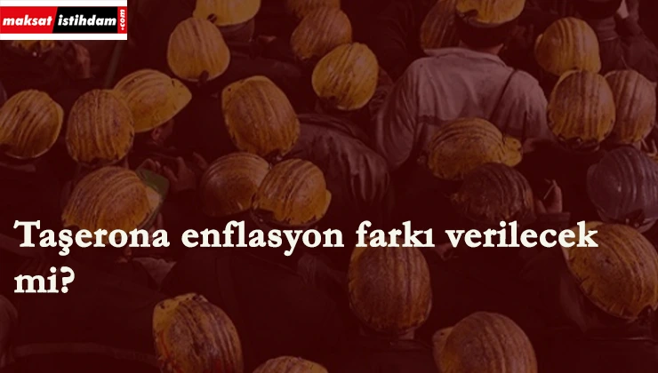 Taşerona enflasyon farkı neden şart?