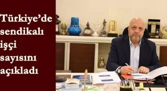 Türkiye'de sendikalı işçi sayısı belli oldu