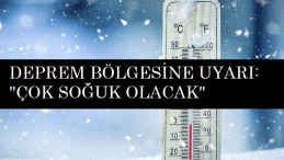 Meteoroloji'den deprem bölgesine uyarı: Çok soğuk olacak