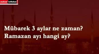 Üç aylar ne zaman başlıyor? 2020 Ramazan ayı ne zaman?