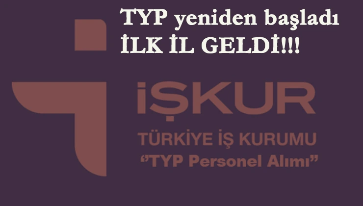 TYP yeniden başladı! İlk il geldi! Güncel TYP ilanları