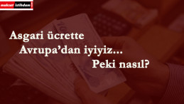 Asgari ücrette Avrupa'dan iyiyiz ama...