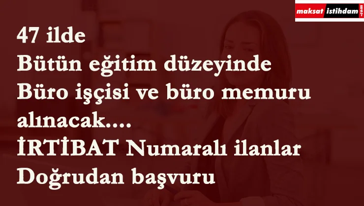 47 ilde özel firmalara büro memuru ve büro işçisi aranıyor
