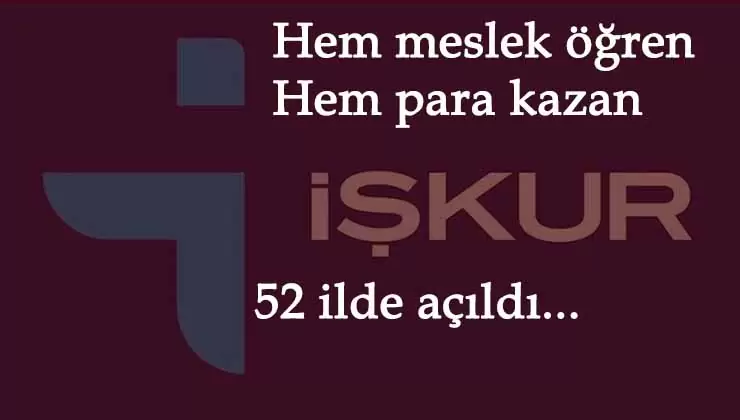 52 ilde İŞKUR kursları açıldı: Katılana günlük ödeme- meslek öğrenme