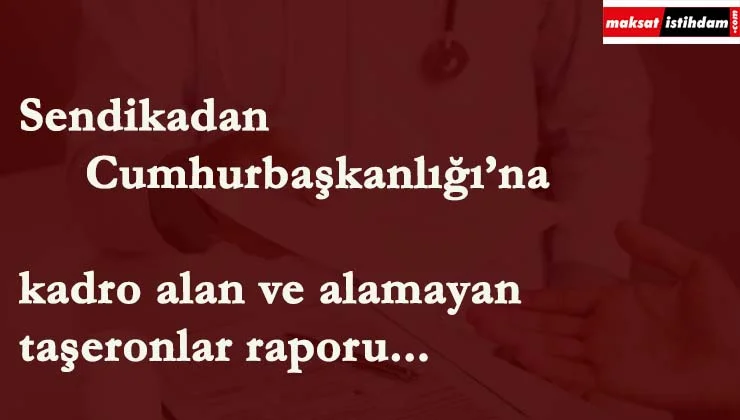 Taşeronların sorunları ilk kez Cumhurbaşkanlığı'nda