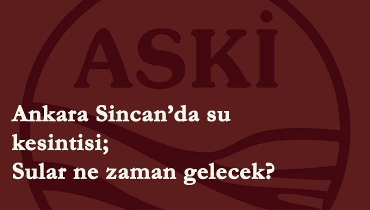 Ankara'da sular ne zaman gelecek? 20 Şubat Sincan su kesintisi
