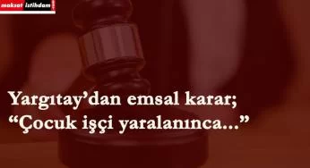 Yargıtay karar verdi; "Çocuk işçi çalıştıran işveren"