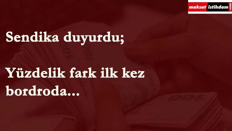 İlk kez yüzdelik fark bordroya yansıdı! Diğer taşeronlar alabilecek mi?