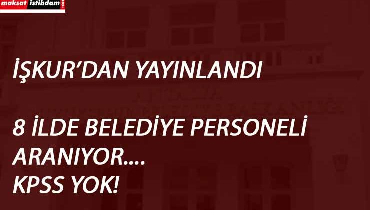8 ilde belediye personeli aranıyor | KPSS şartsız kamu personeli aranıyor