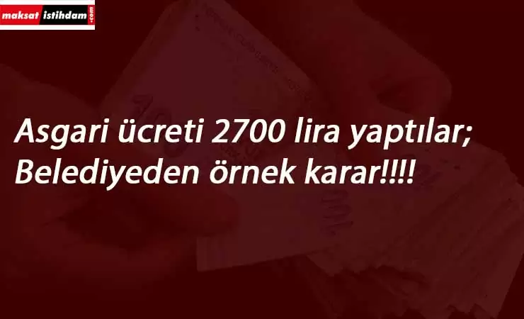 Belediyeden örnek olacak adım: Asgari ücret 2700 TL oldu!
