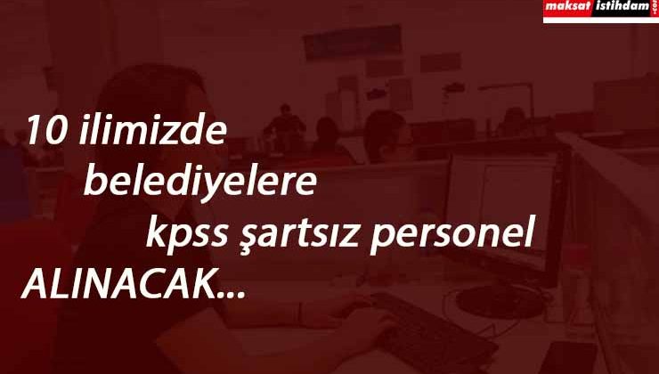 10 belediyede çok sayıda personel aranıyor | KPSS'siz kamu alımları