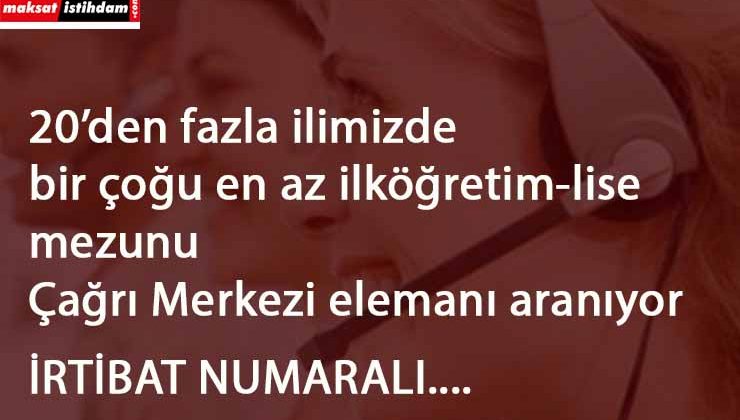 Çağrı merkezinde çalışacak eleman alınacak | 20'den fazla ilde