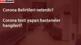Corona Virüs belirtileri nelerdir? Corona testi hangi hastanelerde yapılıyor?