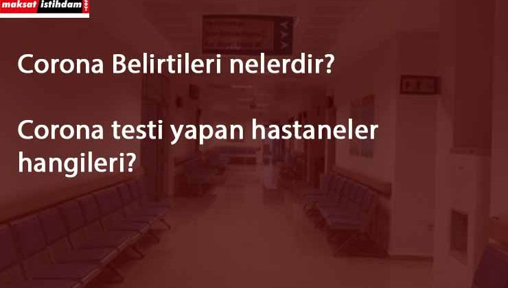 Corona Virüs belirtileri nelerdir? Corona testi hangi hastanelerde yapılıyor?