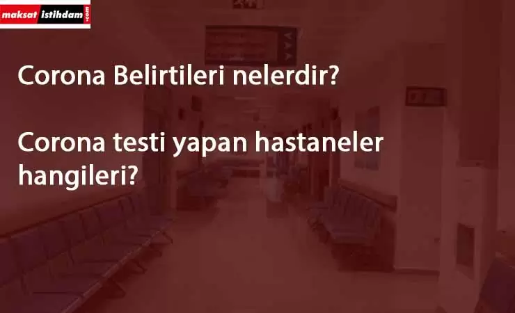 Corona Virüs belirtileri nelerdir? Corona testi hangi hastanelerde yapılıyor?
