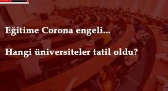 Hangi üniversiteler tatil oldu? Eğitime Corona engeli!