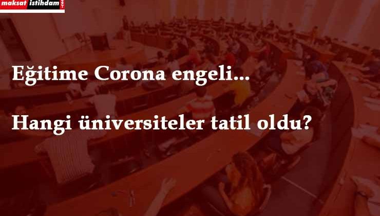 Hangi üniversiteler tatil oldu? Eğitime Corona engeli!