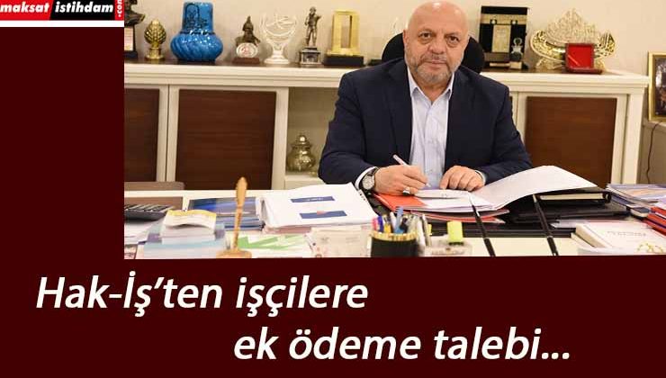 Hak-İş'ten işçilere ek ücret talebi